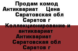 Продам комод. Антиквариат. › Цена ­ 2 000 - Саратовская обл., Саратов г. Коллекционирование и антиквариат » Антиквариат   . Саратовская обл.,Саратов г.